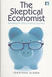 The Skeptical Economist : Revealing the Ethics Inside Economics (Hardcover)