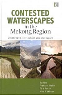 Contested Waterscapes in the Mekong Region : Hydropower, Livelihoods and Governance (Hardcover)