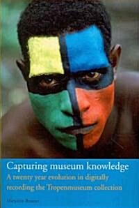 Capturing Museum Knowledge: A Twenty Year Evolution in Digitally Recording the Tropenmuseum Collection (Paperback)