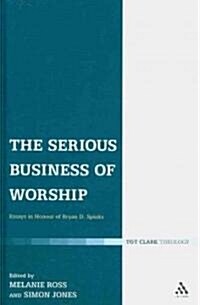 The Serious Business of Worship : Essays in Honour of Bryan D. Spinks (Hardcover)