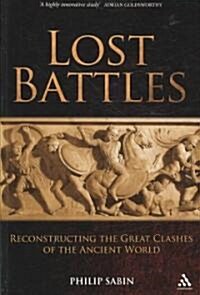 Lost Battles : Reconstructing the Great Clashes of the Ancient World (Paperback)