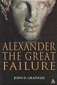 Alexander the Great Failure : The Collapse of the Macedonian Empire (Paperback)