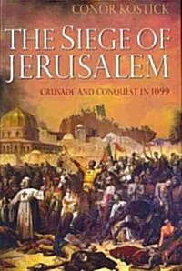 The Siege of Jerusalem : Crusade and Conquest in 1099 (Hardcover)