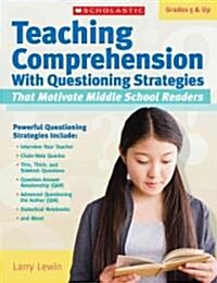 Teaching Comprehension with Questioning Strategies That Motivate Middle School Readers, Grades 5 & Up (Paperback)