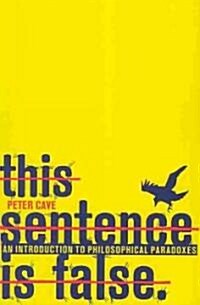 This Sentence is False : An Introduction to Philosophical Paradoxes (Paperback)