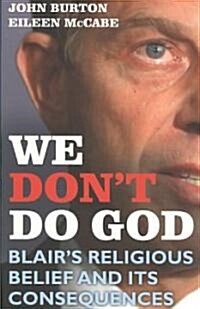 We Dont Do God : Blairs Religious Belief and Its Consequences (Paperback)