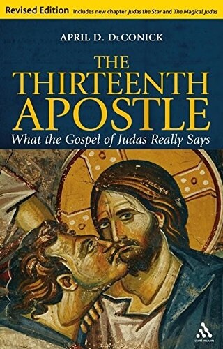 The Thirteenth Apostle: Revised Edition : What the Gospel of Judas Really Says (Paperback)