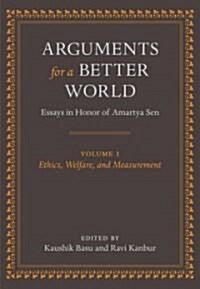 Arguments for a Better World: Essays in Honor of Amartya Sen : Volume I: Ethics, Welfare, and Measurement (Hardcover)