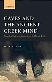 Caves and the Ancient Greek Mind : Descending Underground in the Search for Ultimate Truth (Hardcover)
