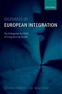 Dilemmas of European Integration : The Ambiguities and Pitfalls of Integration by Stealth (Paperback)