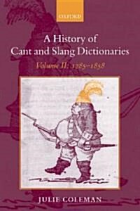 A History of Cant and Slang Dictionaries : Volume II: 1785-1858 (Paperback)