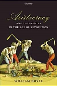 Aristocracy and Its Enemies in the Age of Revolution (Hardcover)
