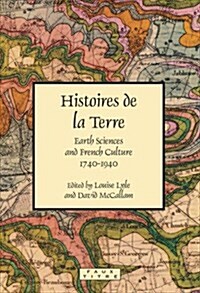 Histoires de La Terre: Earth Sciences and French Culture 1740-1940 (Paperback)