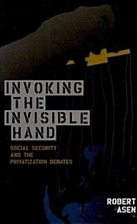Invoking the Invisible Hand: Social Security and the Privatization Debates (Hardcover)