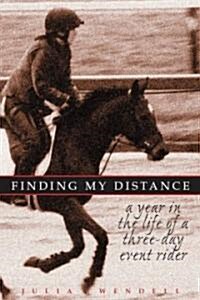 Finding My Distance: A Year in the Life of a Three-Day Event Rider (Paperback)