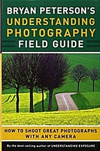 [중고] Bryan Peterson‘s Understanding Photography Field Guide: How to Shoot Great Photographs with Any Camera (Paperback)