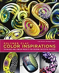 Polymer Clay Color Inspirations: Techniques and Jewelry Projects for Creating Successful Palettes (Paperback)