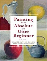 Painting for the Absolute and Utter Beginner (Paperback, Original)