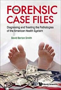 Forensic Case Files, The: Diagnosing and Treating the Pathologies of the American Health System (Hardcover)