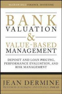 Bank valuation & value-based management : deposit and loan pricing, performance evaluation, and risk management