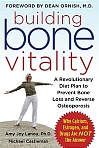 Building Bone Vitality: A Revolutionary Diet Plan to Prevent Bone Loss and Reverse Osteoporosis--Without Dairy Foods, Calcium, Estrogen, or Drugs (Paperback)