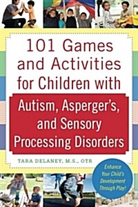101 Games and Activities for Children with Autism, Aspergers and Sensory Processing Disorders (Paperback)