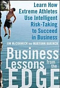 Business Lessons from the Edge: Learn How Extreme Athletes Use Intelligent Risk Taking to Succeed in Business (Hardcover)