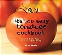 The Too Many Tomatoes Cookbook: Classic & Exotic Recipes from Around the World (Paperback)