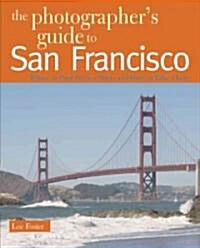 The Photographers Guide to San Francisco: Where to Find Perfect Shots and How to Take Them (Paperback)