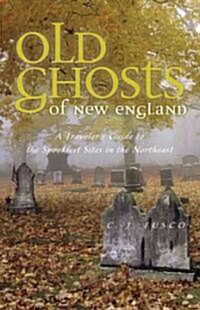 Old Ghosts of New England: A Travelers Guide to the Spookiest Sites in the Northeast (Paperback)