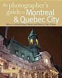 The Photographers Guide to Montreal & Quebec City: Where to Find Perfect Shots and How to Take Them (Paperback)
