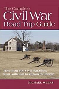 The Complete Civil War Road Trip Guide: Ten Weekend Tours and More Than 400 Sites, from Antietam to Zagonyis Charge (Paperback)