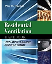 Residential Ventilation Handbook: Ventilation to Improve Indoor Air Quality (Paperback)