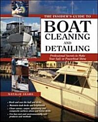 The Insiders Guide to Boat Cleaning and Detailing: Professional Secrets to Make Your Sail-Or Powerboat Beautiful (Paperback)