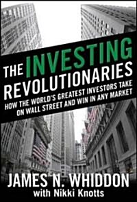 The Investing Revolutionaries: How the Worlds Greatest Investors Take on Wall Street and Win in Any Market                                            (Hardcover)