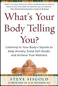 Whats Your Body Telling You?: Listening to Your Bodys Signals to Stop Anxiety, Erase Self-Doubt and Achieve True Wellness (Hardcover)