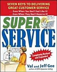 Super Service: Seven Keys to Delivering Great Customer Service...Even When You Dont Feel Like It!...Even When They Dont Deserve It!, Completely Revi (Paperback, 2, Completely Revi)