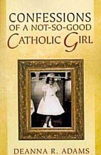 Confessions of a Not-So-Good Catholic Girl (Paperback)