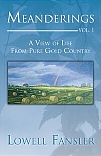 Meanderings: Vol. 1: A View of Life from Pure Gold Country (Paperback)