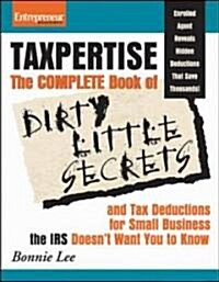 Taxpertise: The Complete Book of Dirty Little Secrets and Tax Deductions for Small Business the IRS Doesnt Want You to Know (Paperback)