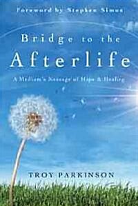 Bridge to the Afterlife: A Mediums Message of Hope & Healing (Paperback)