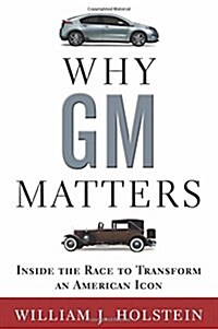Why GM Matters: The Untold Story of the Race to Transform an American Icon (Hardcover)
