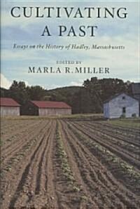 Cultivating a Past: Essays on the History of Hadley, Massachusetts (Hardcover)