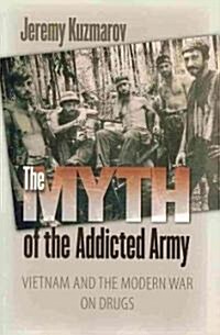 The Myth of the Addicted Army: Vietnam and the Modern War on Drugs (Paperback)