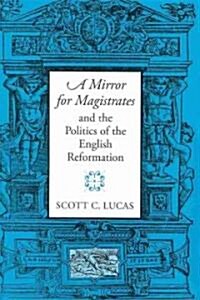 A Mirror for Magistrates and the Politics of the English Reformation (Hardcover)