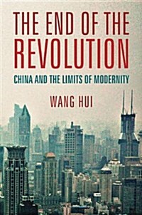 The End of the Revolution : China and the Limits of Modernity (Hardcover)