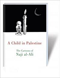 A Child in Palestine : The Cartoons of Naji Al-Ali (Paperback)