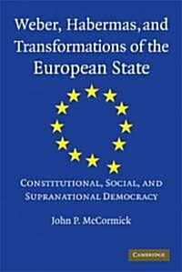 Weber, Habermas and Transformations of the European State : Constitutional, Social, and Supranational Democracy (Paperback)