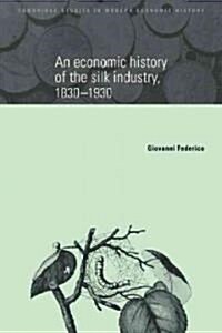 An Economic History of the Silk Industry, 1830–1930 (Paperback)