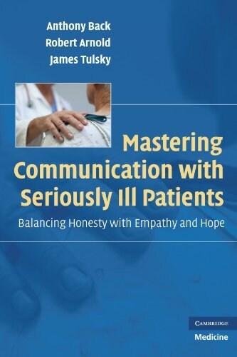 Mastering Communication with Seriously Ill Patients : Balancing Honesty with Empathy and Hope (Paperback)